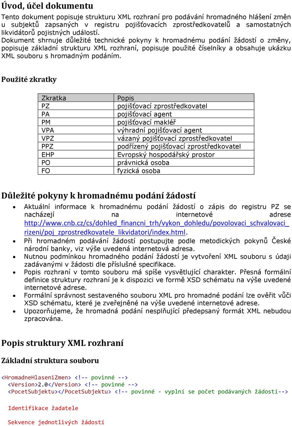 Dokument shrnuje důležité technické pokyny k hromadnému podání žádostí o změny, popisuje základní strukturu XML rozhraní, popisuje použité číselníky a obsahuje ukázku XML souboru s hromadným podáním.