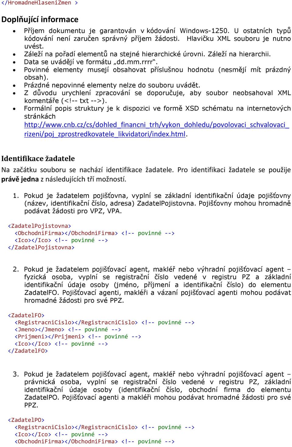 Prázdné nepovinné elementy nelze do souboru uvádět. Z důvodu urychlení zpracování se doporučuje, aby soubor neobsahoval XML komentáře (<!-- txt -->).