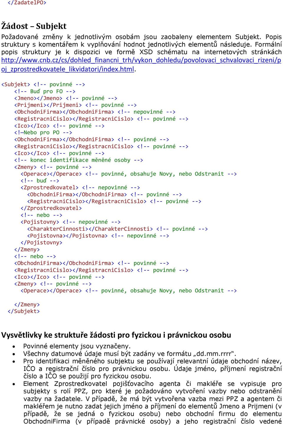 cz/cs/dohled_financni_trh/vykon_dohledu/povolovaci_schvalovaci_rizeni/p oj_zprostredkovatele_likvidatori/index.html. <!-- povinné --> <!-- Buď pro FO --> <Jmeno></Jmeno> <!