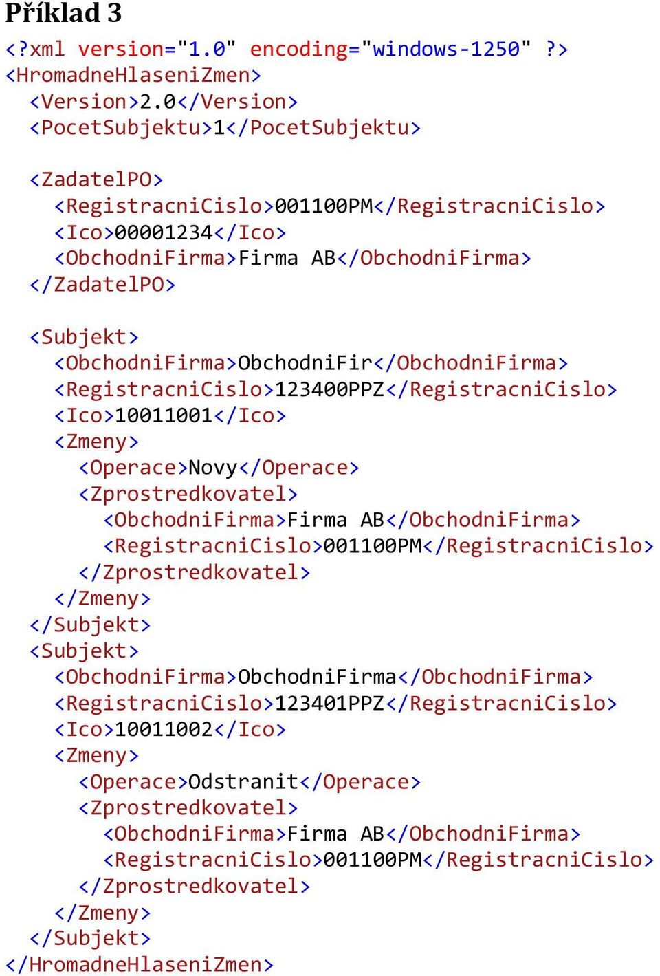 <ObchodniFirma>ObchodniFir</ObchodniFirma> <RegistracniCislo>123400PPZ</RegistracniCislo> <Ico>10011001</Ico> <Operace>Novy</Operace> <Zprostredkovatel> <ObchodniFirma>Firma AB</ObchodniFirma>