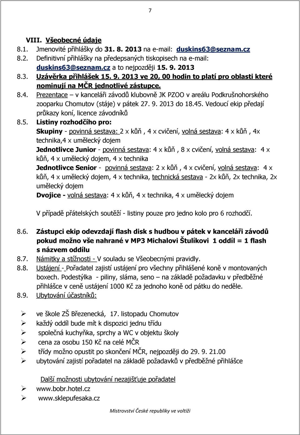 Prezentace v kanceláři závodů klubovně JK PZOO v areálu Podkrušnohorského zooparku Chomutov (stáje) v pátek 27. 9. 2013 do 18.45.