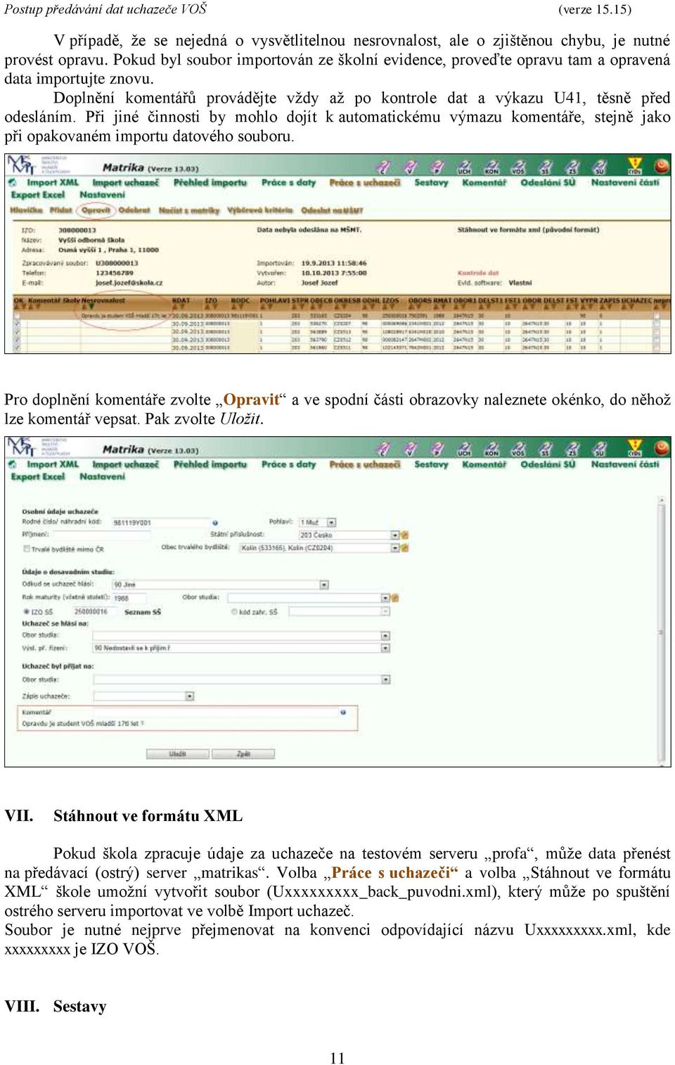 Při jiné činnosti by mohlo dojít k automatickému výmazu komentáře, stejně jako při opakovaném importu datového souboru.