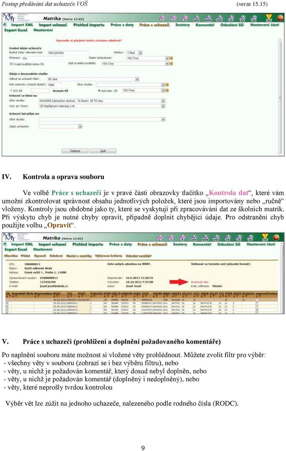 Pro odstranění chyb použijte volbu Opravit. V. Práce s uchazeči (prohlížení a doplnění požadovaného komentáře) Po naplnění souboru máte možnost si vložené věty prohlédnout.