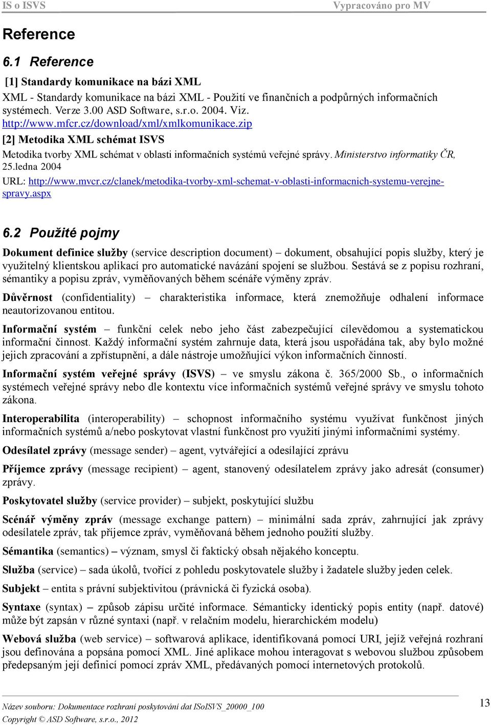 ledna 2004 URL: http://www.mvcr.cz/clanek/metodika-tvorby-xml-schemat-v-oblasti-informacnich-systemu-verejnespravy.aspx 6.