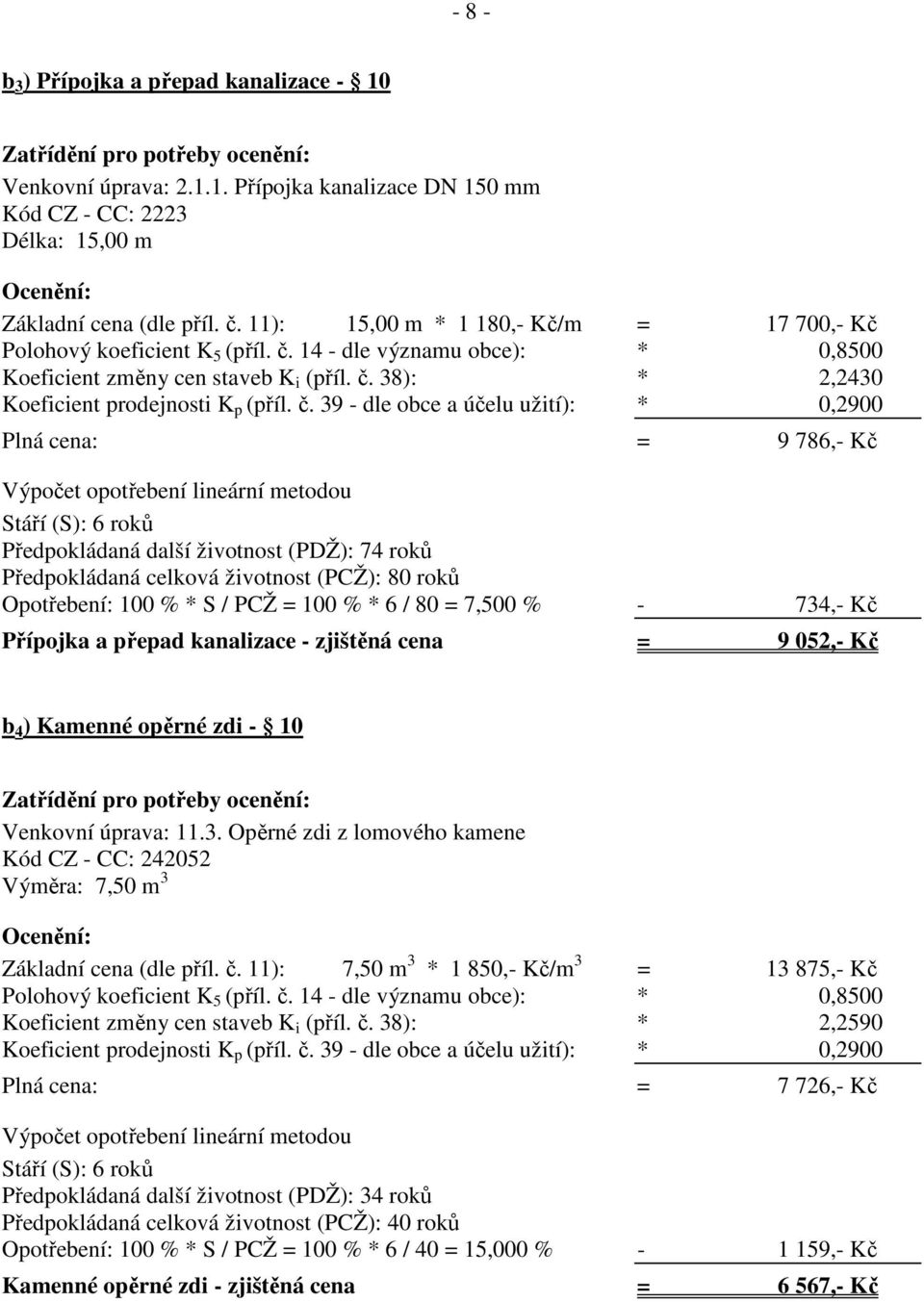 38): * 2,2430 Plná cena: = 9 786,- Kč Předpokládaná další životnost (PDŽ): 74 roků Předpokládaná celková životnost (PCŽ): 80 roků Opotřebení: 100 % * S / PCŽ = 100 % * 6 / 80 = 7,500 % - 734,- Kč