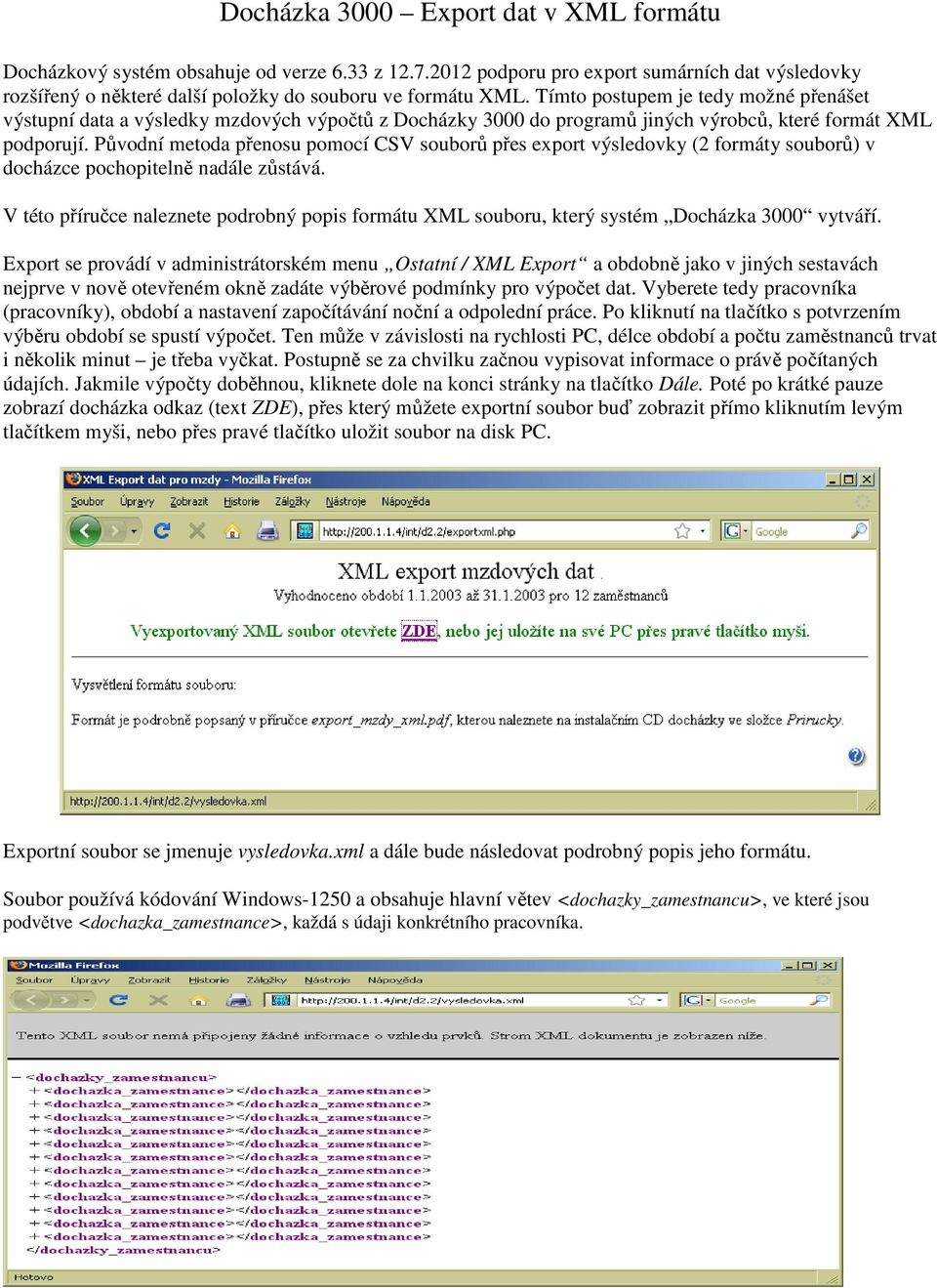 Původní metoda přenosu pomocí CSV souborů přes export výsledovky (2 formáty souborů) v docházce pochopitelně nadále zůstává.