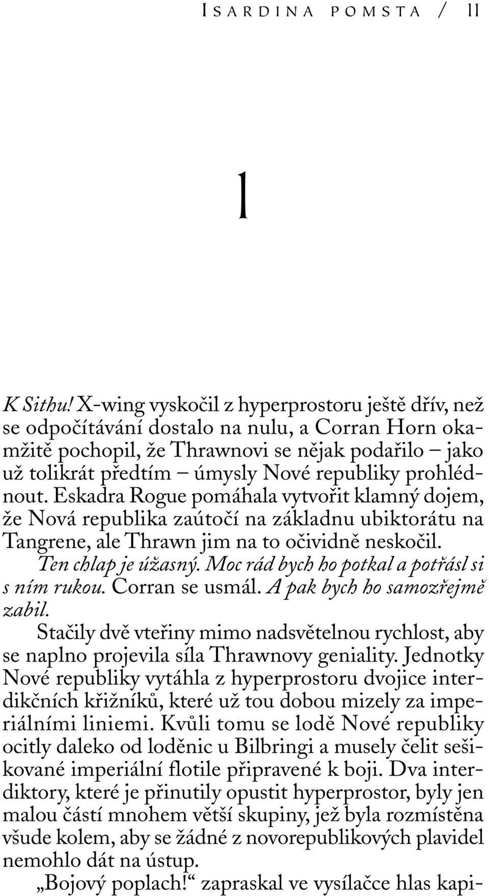 prohlédnout. Eskadra Rogue pomáhala vytvořit klamný dojem, že Nová republika zaútočí na základnu ubiktorátu na Tangrene, ale Thrawn jim na to očividně neskočil. Ten chlap je úžasný.