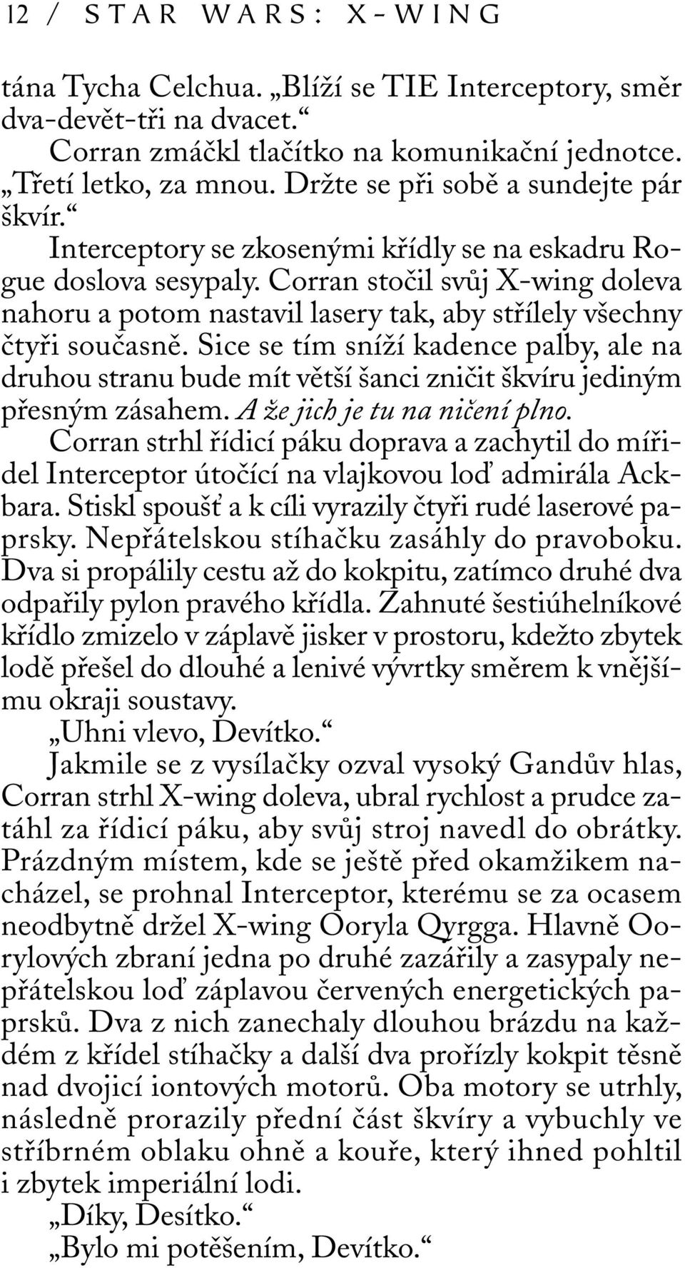 Corran stočil svůj X-wing doleva nahoru a potom nastavil lasery tak, aby střílely všechny čtyři současně.