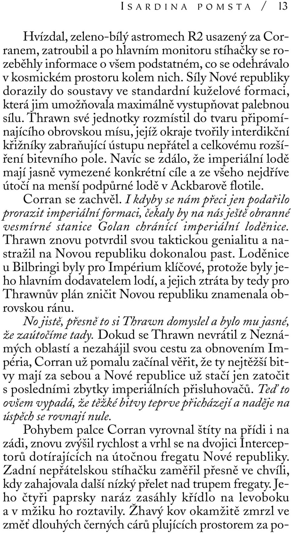 Thrawn své jednotky rozmístil do tvaru připomínajícího obrovskou mísu, jejíž okraje tvořily interdikční křižníky zabraňující ústupu nepřátel a celkovému rozšíření bitevního pole.