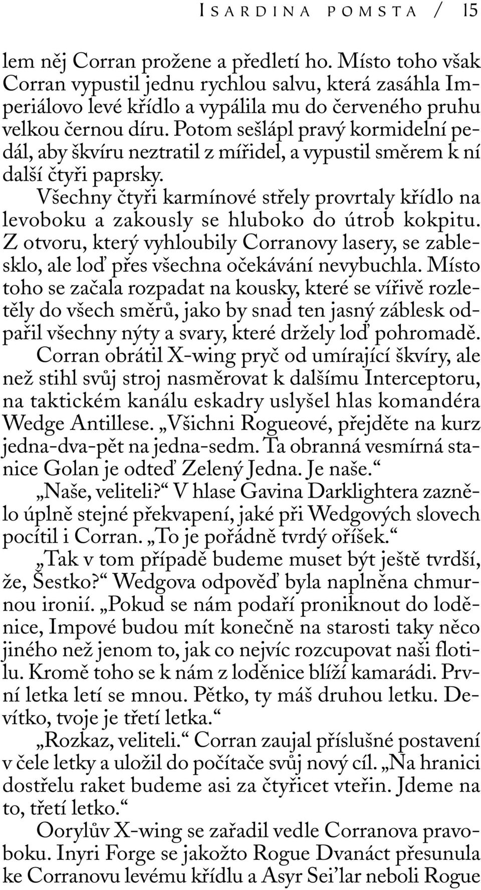 Potom sešlápl pravý kormidelní pedál, aby škvíru neztratil z mířidel, a vypustil směrem k ní další čtyři paprsky.