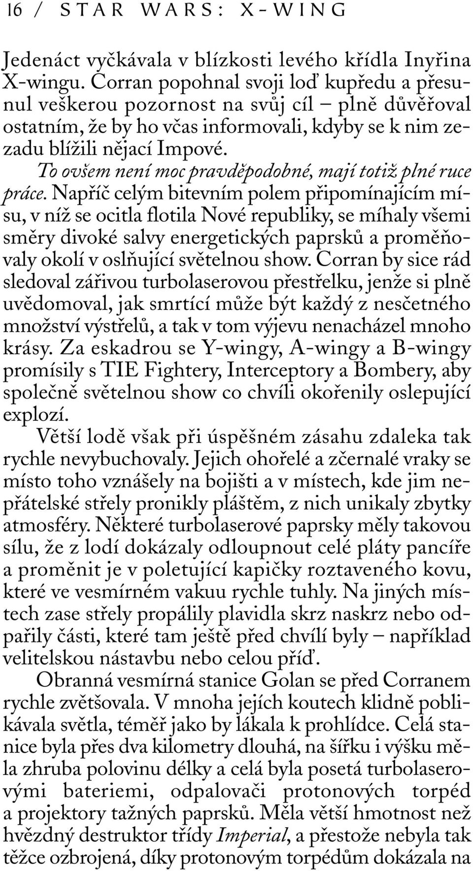 To ovšem není moc pravděpodobné, mají totiž plné ruce práce.