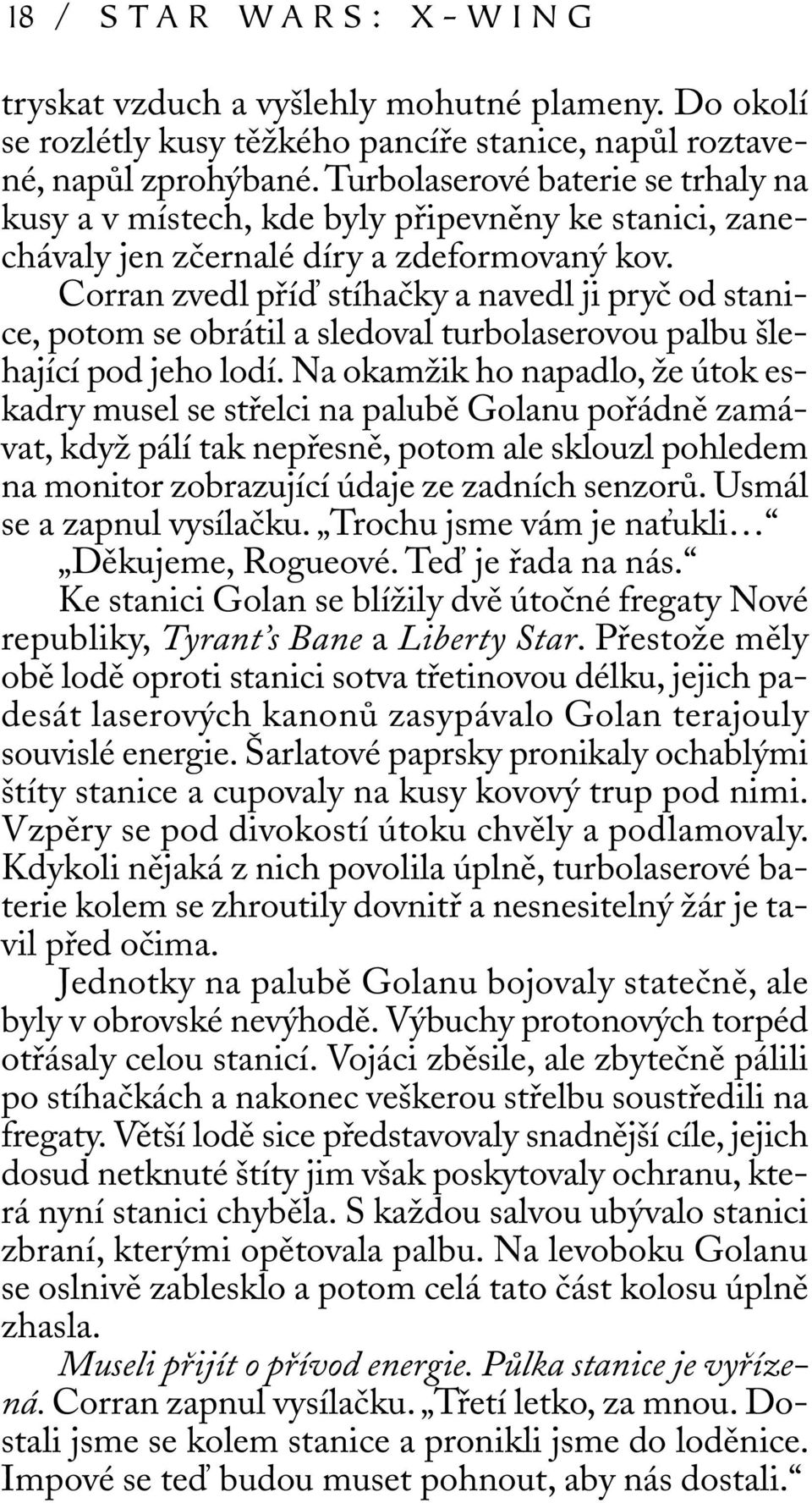 Corran zvedl příď stíhačky a navedl ji pryč od stanice, potom se obrátil a sledoval turbolaserovou palbu šlehající pod jeho lodí.