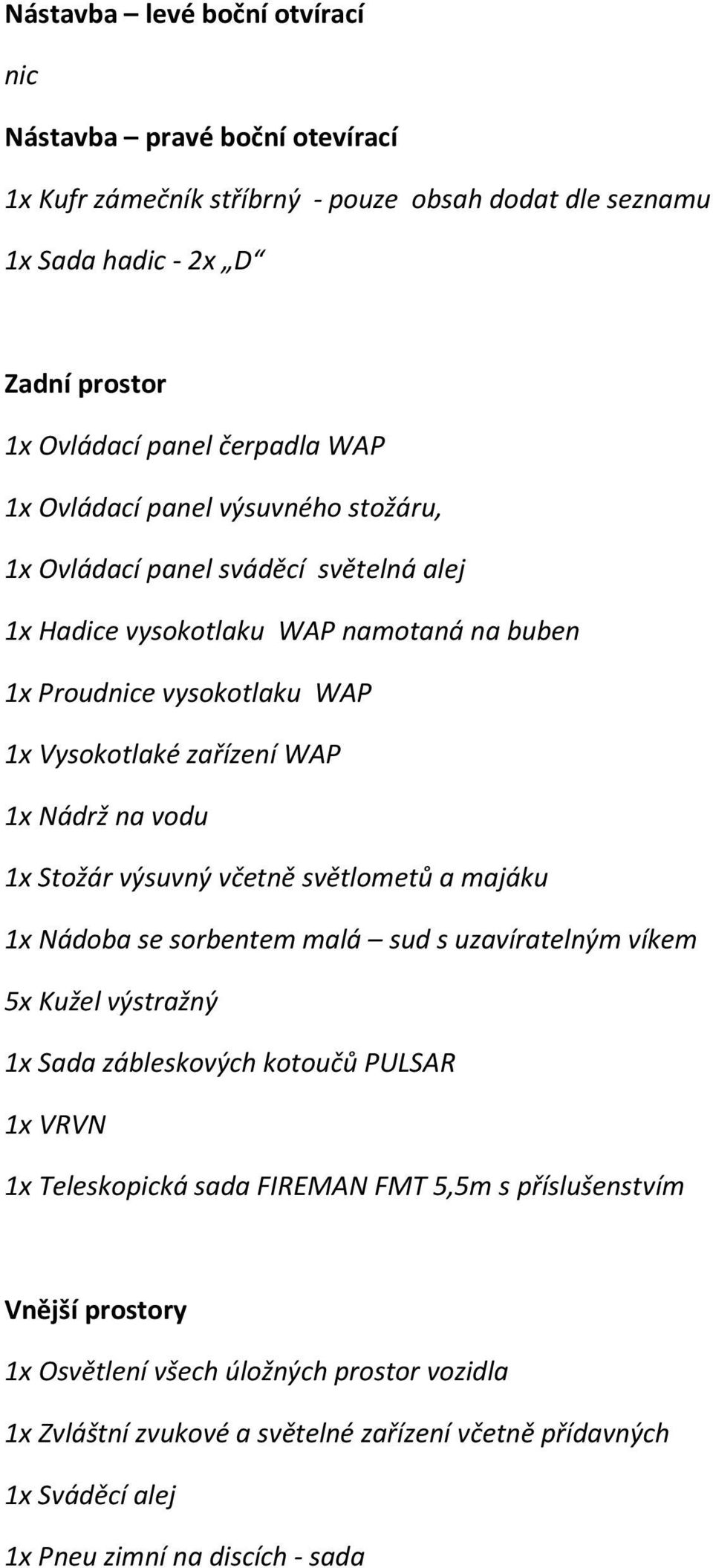 1x Stožár výsuvný včetně světlometů a majáku 1x Nádoba se sorbentem malá sud s uzavíratelným víkem 5x Kužel výstražný 1x Sada zábleskových kotoučů PULSAR 1x VRVN 1x Teleskopická sada FIREMAN