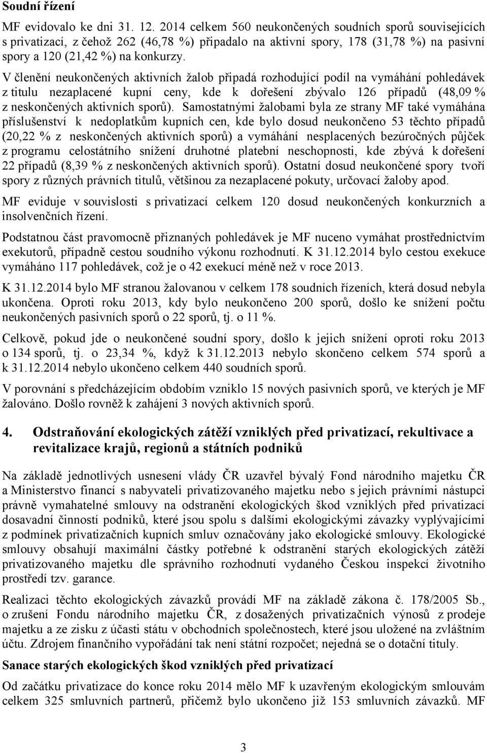 V členění neukončených aktivních žalob připadá rozhodující podíl na vymáhání pohledávek z titulu nezaplacené kupní ceny, kde k dořešení zbývalo 126 případů (48,09 % z neskončených aktivních sporů).