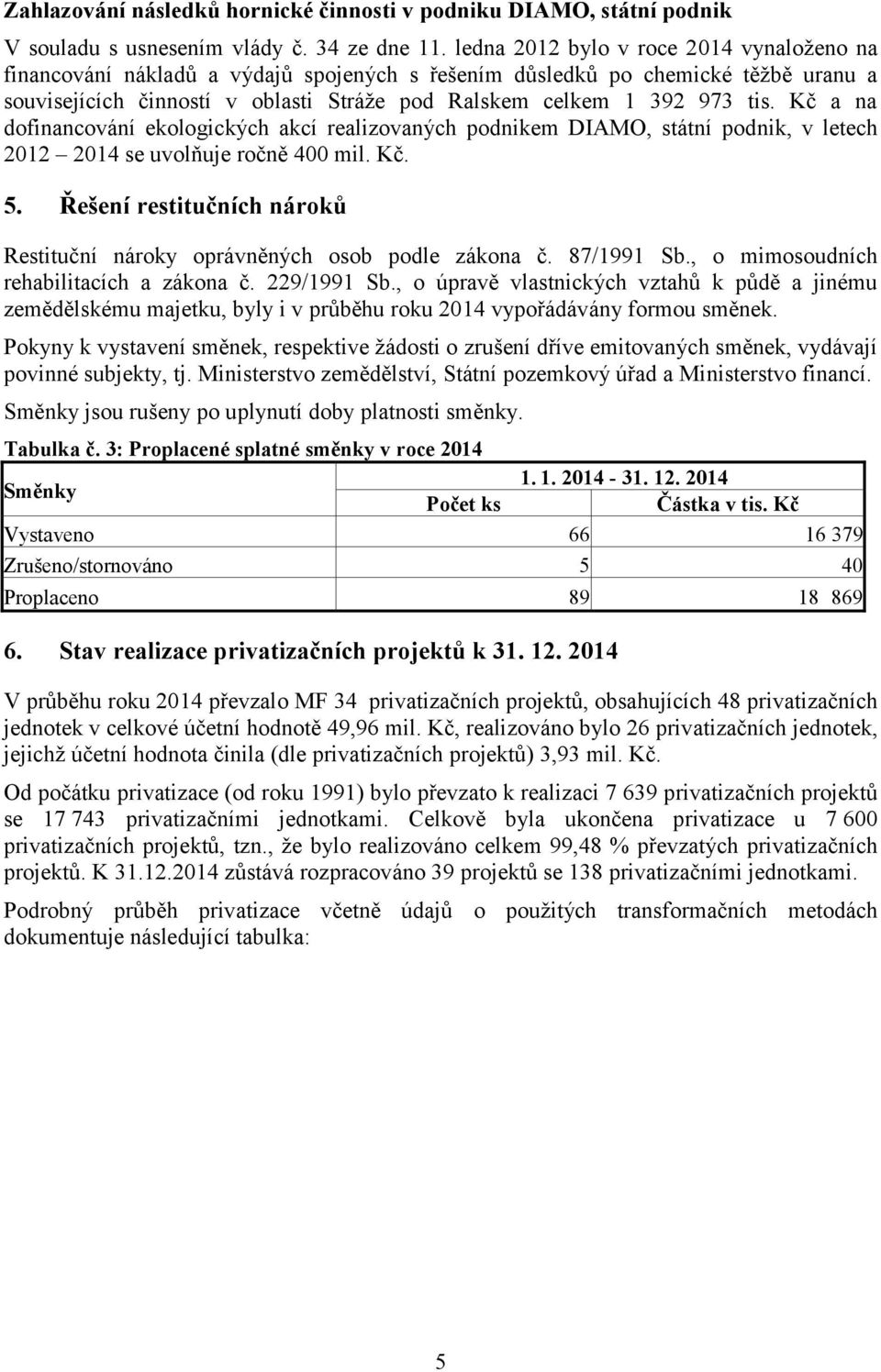 Kč a na dofinancování ekologických akcí realizovaných podnikem DIAMO, státní podnik, v letech 2012 2014 se uvolňuje ročně 400 mil. Kč. 5.