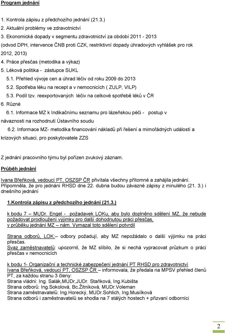 Léková politika - zástupce SUKL 5.1. Přehled vývoje cen a úhrad léčiv od roku 2009 do 2013 5.2. Spotřeba léku na recept a v nemocnicích ( ZULP, VILP) 5.3. Podíl tzv.