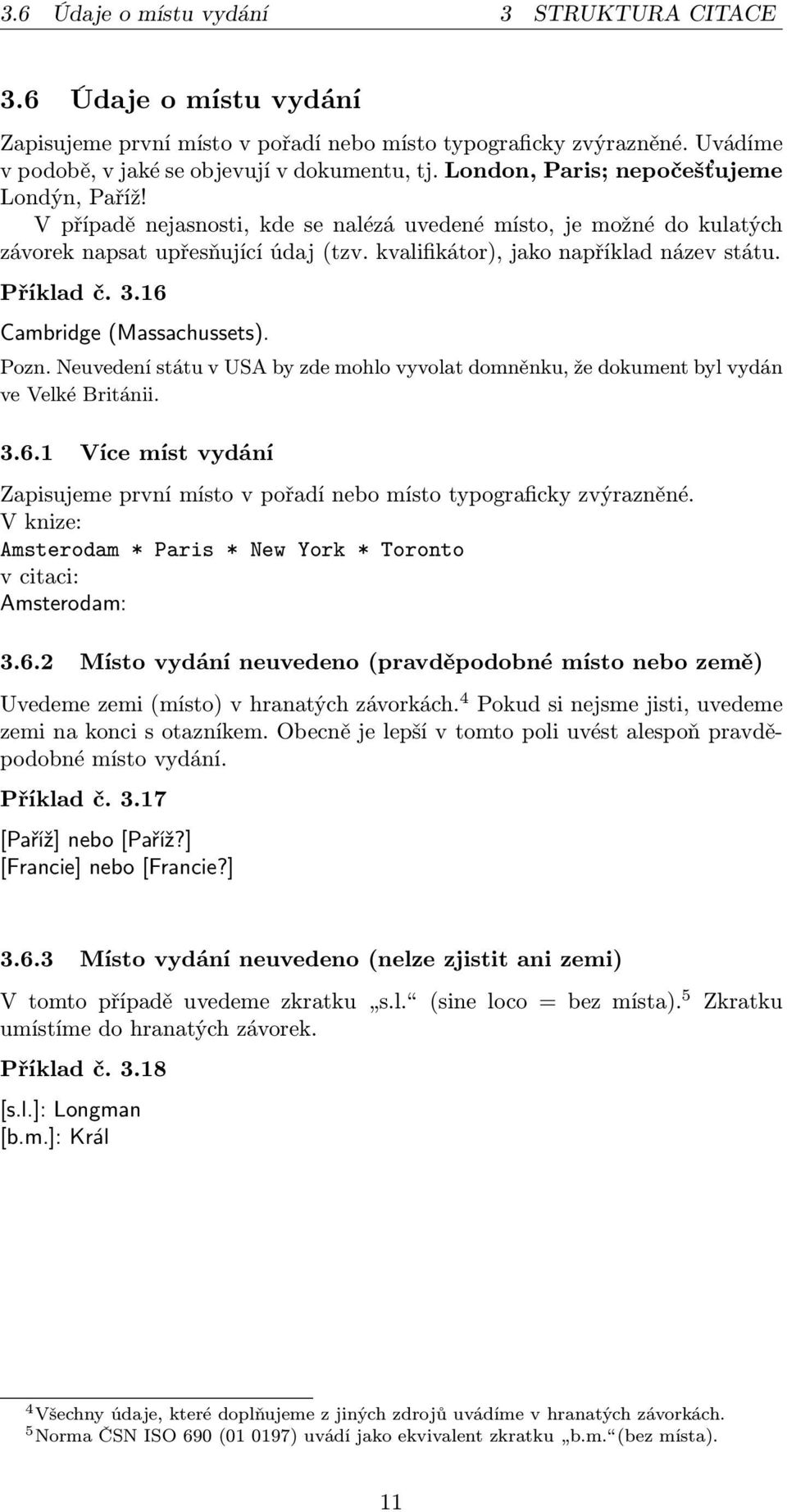 Příklad č. 3.16 Cambridge (Massachussets). Pozn. Neuvedení státu v USA by zde mohlo vyvolat domněnku, že dokument byl vydán ve Velké Británii. 3.6.1 Více míst vydání Zapisujeme první místo v pořadí nebo místo typograficky zvýrazněné.