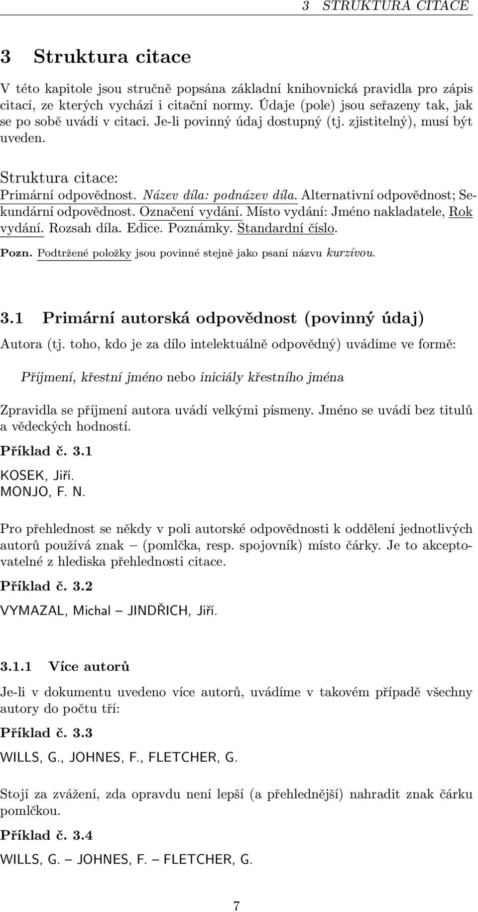 Alternativní odpovědnost; Sekundární odpovědnost. Označení vydání. Místo vydání: Jméno nakladatele, Rok vydání. Rozsah díla. Edice. Pozná