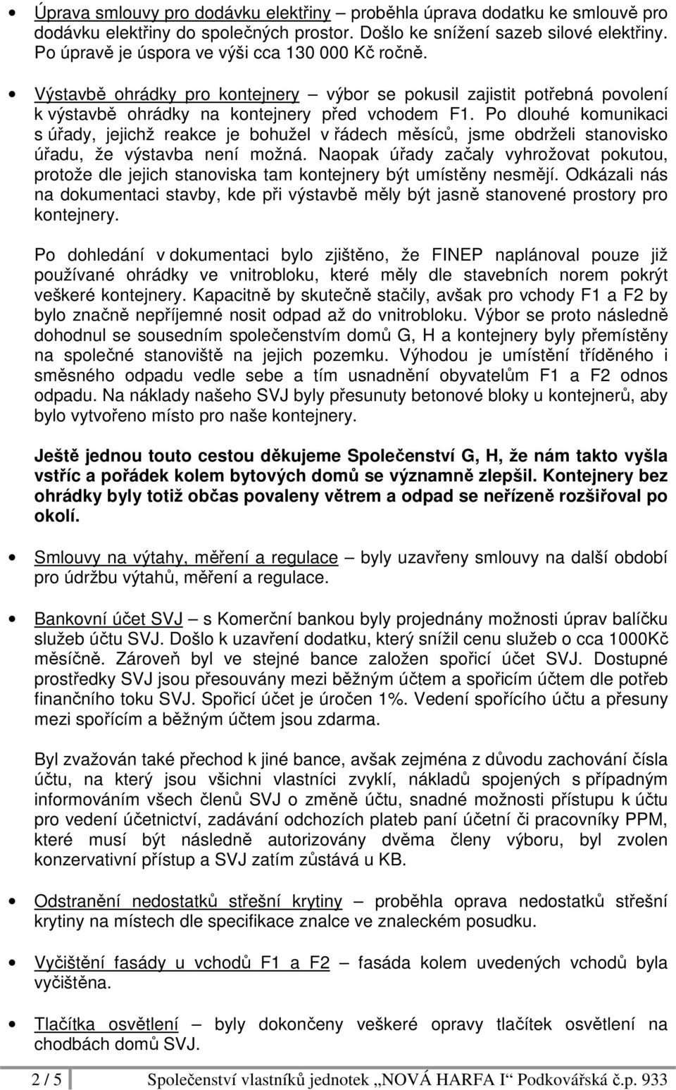 Po dlouhé komunikaci s úřady, jejichž reakce je bohužel v řádech měsíců, jsme obdrželi stanovisko úřadu, že výstavba není možná.