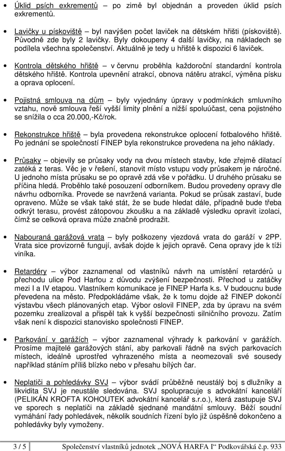 Kontrola dětského hřiště v červnu proběhla každoroční standardní kontrola dětského hřiště. Kontrola upevnění atrakcí, obnova nátěru atrakcí, výměna písku a oprava oplocení.