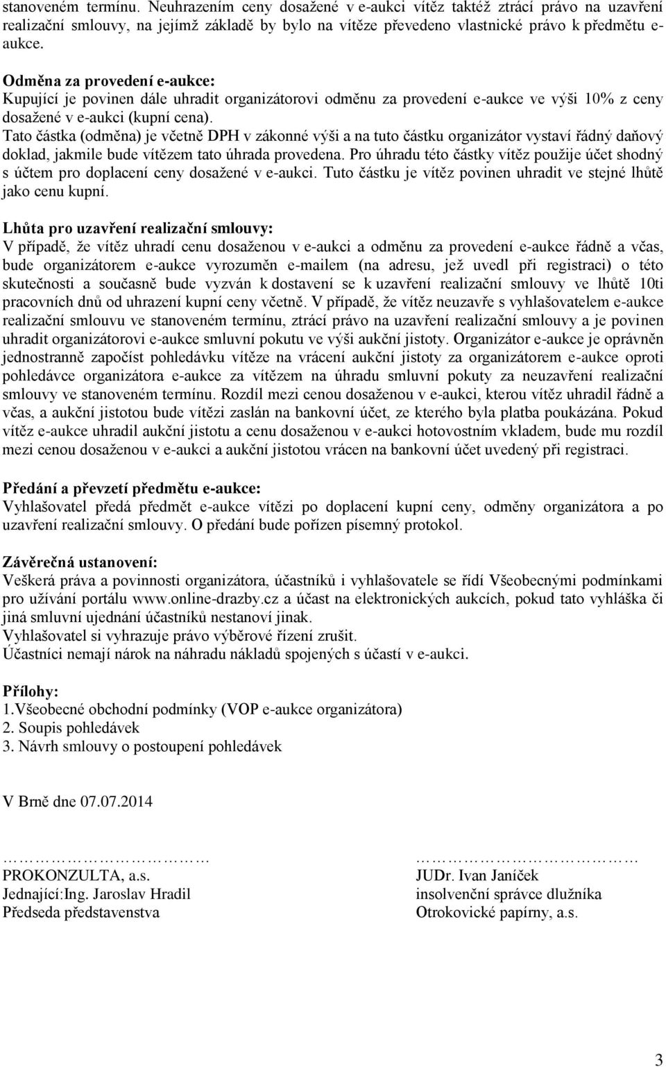 Tato částka (odměna) je včetně DPH v zákonné výši a na tuto částku organizátor vystaví řádný daňový doklad, jakmile bude vítězem tato úhrada provedena.