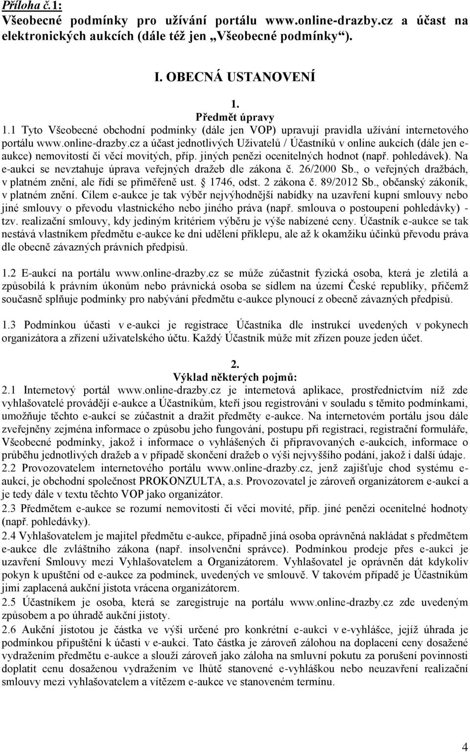 cz a účast jednotlivých Uživatelů / Účastníků v online aukcích (dále jen e- aukce) nemovitostí či věcí movitých, příp. jiných penězi ocenitelných hodnot (např. pohledávek).