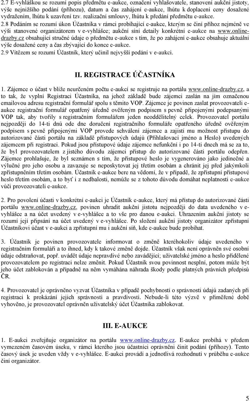 8 Podáním se rozumí úkon Účastníka v rámci probíhající e-aukce, kterým se činí příhoz nejméně ve výši stanovené organizátorem v e-vyhlášce; aukční síní detaily konkrétní e-aukce na www.onlinedrazby.