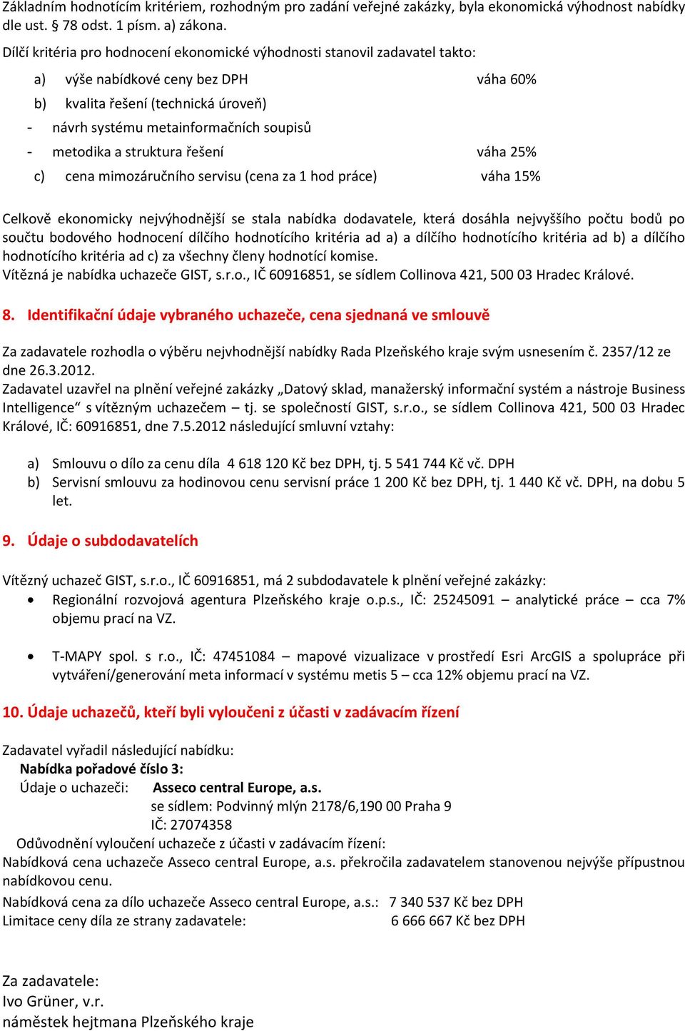 metodika a struktura řešení váha 25% c) cena mimozáručního servisu (cena za 1 hod práce) váha 15% Celkově ekonomicky nejvýhodnější se stala nabídka dodavatele, která dosáhla nejvyššího počtu bodů po