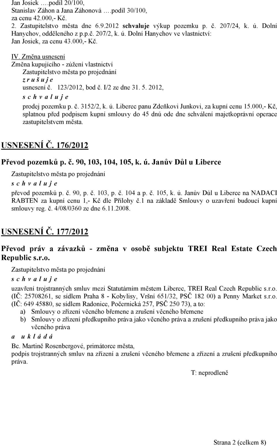 2012, prodej pozemku p. č. 3152/2, k. ú. Liberec panu Zdeňkovi Junkovi, za kupní cenu 15.