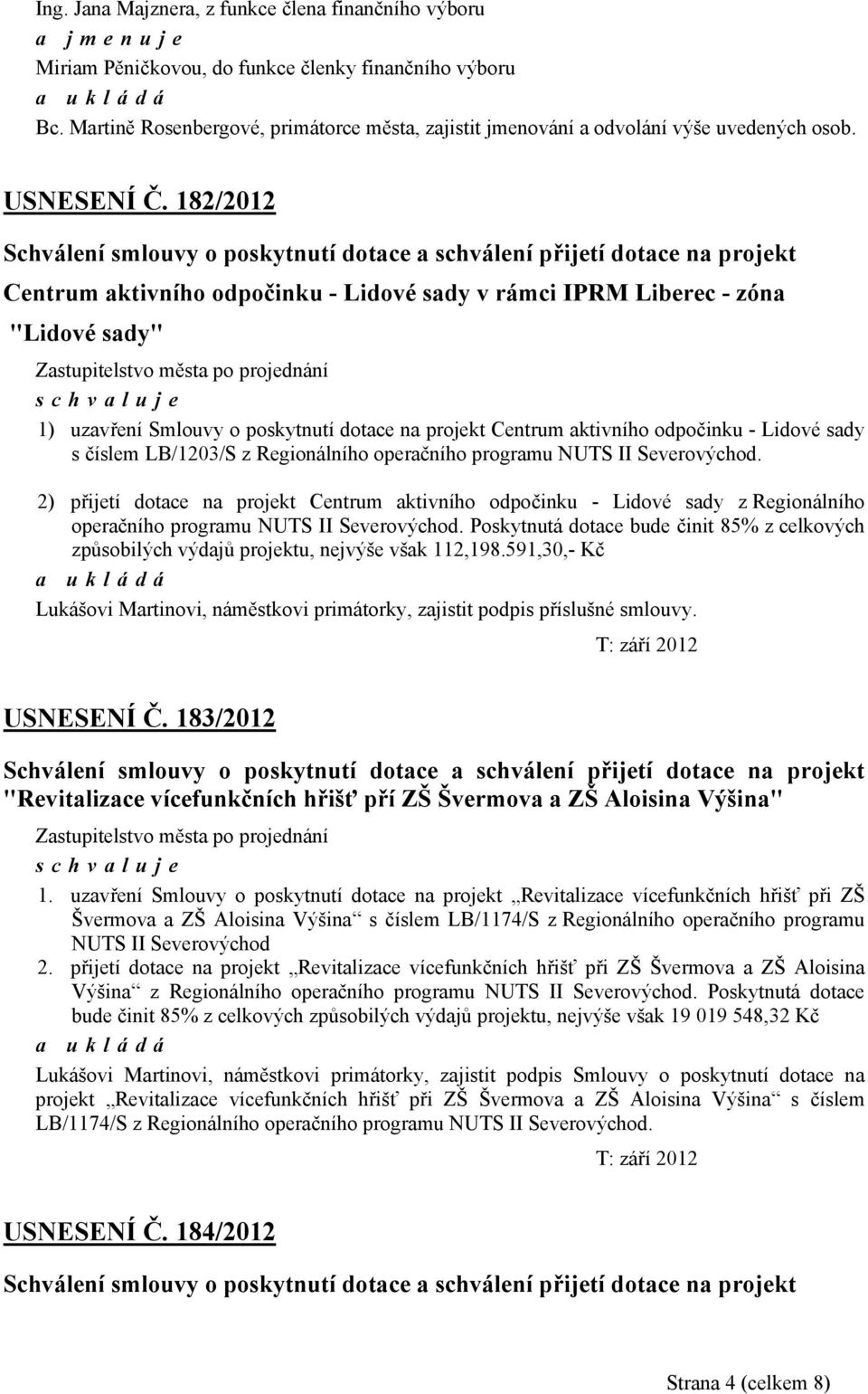 182/2012 Schválení smlouvy o poskytnutí dotace a schválení přijetí dotace na projekt Centrum aktivního odpočinku - Lidové sady v rámci IPRM Liberec - zóna "Lidové sady" 1) uzavření Smlouvy o