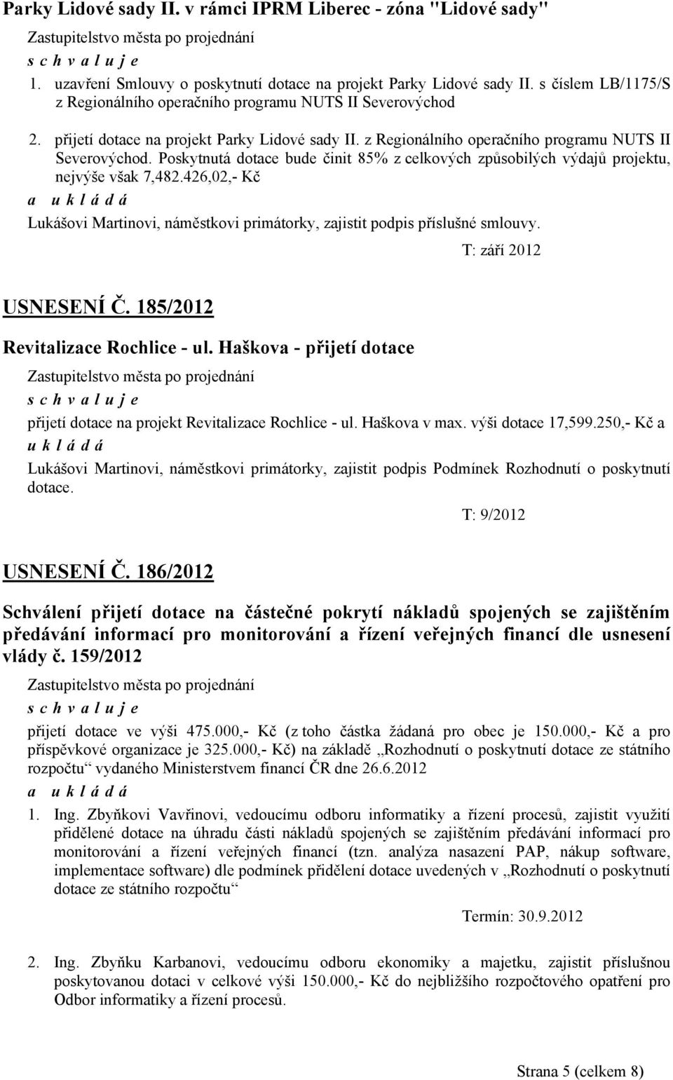 426,02,- Kč Lukášovi Martinovi, náměstkovi primátorky, zajistit podpis příslušné smlouvy. T: září 2012 USNESENÍ Č. 185/2012 Revitalizace Rochlice - ul.