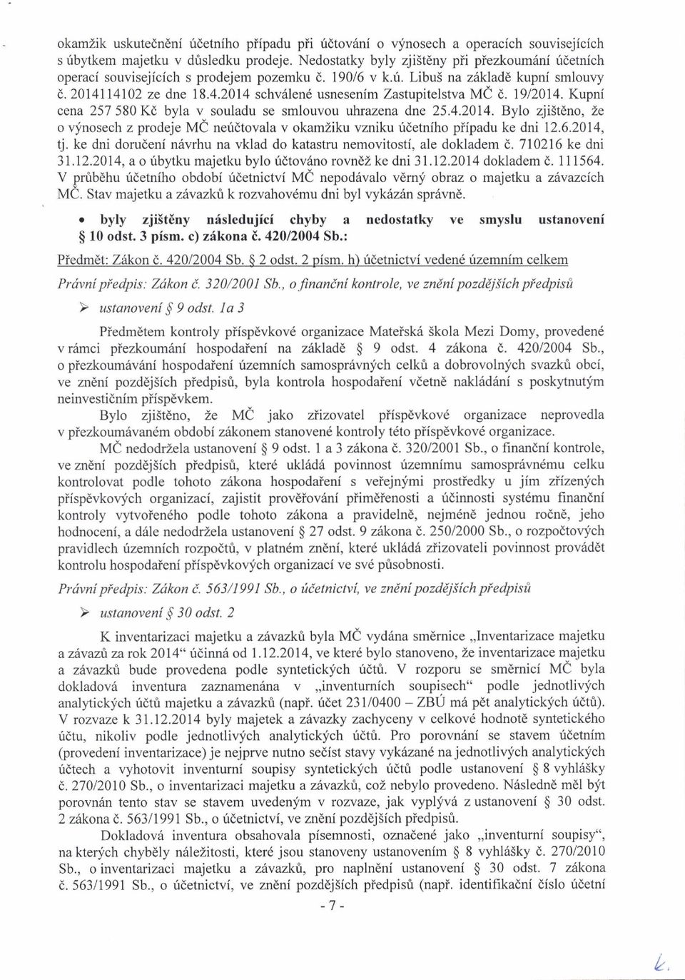 l9/2014. Kupni cena 257 580 Kd byla v souladu se smlouvou,thrazena dne 25.4.2014. Bylo zji5tdno, Ze o viinosech z prodeje MC neirdtovala v okamziku vzniku ridetniho piipadu ke dni f2.6.2014, tj.