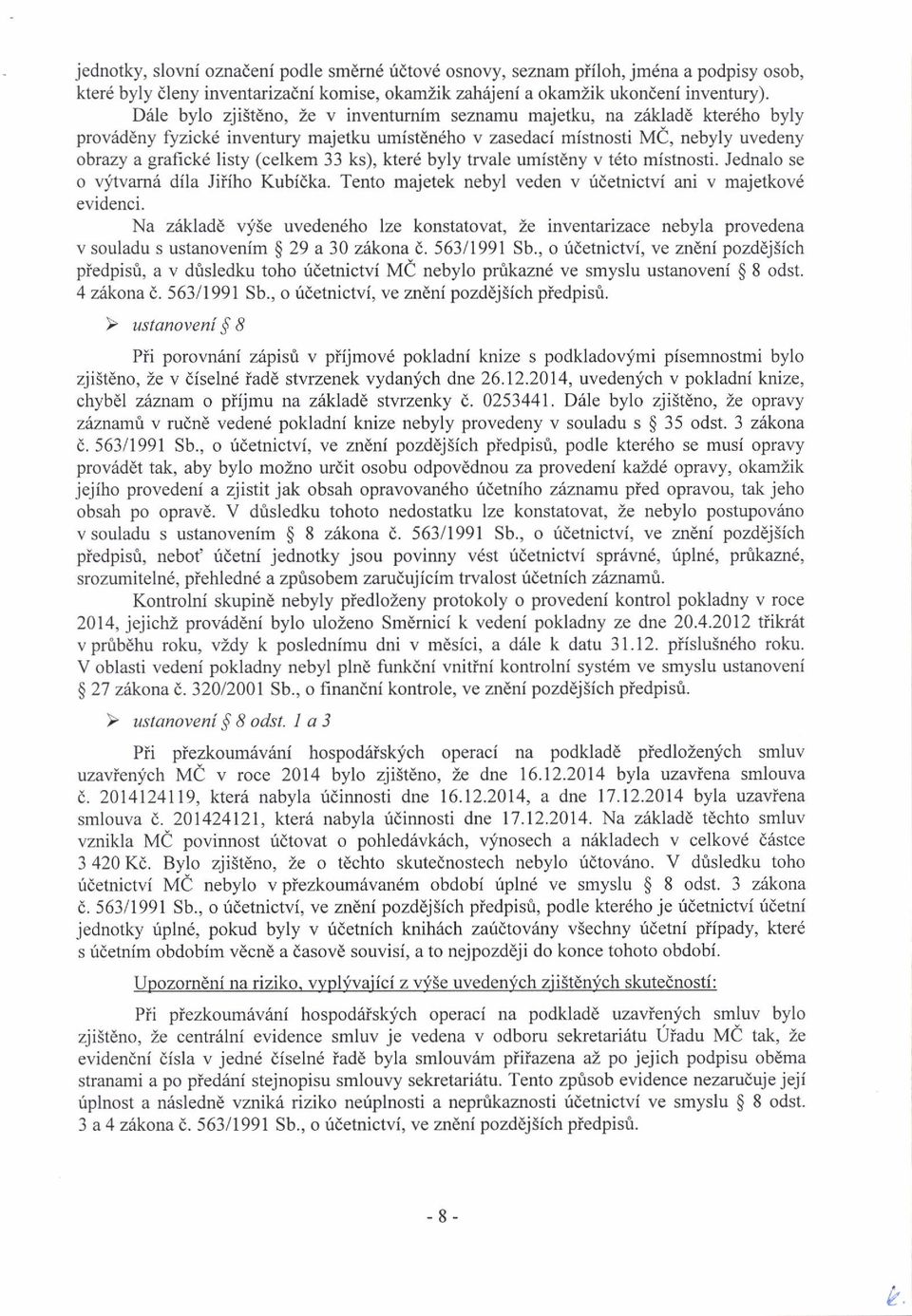 trvale umist6ny v tdto mistnosti. Jednalo se o vlitvamii dila Jiiiho Kubidka. Tento majetek nebyl veden v ridetnictvi ani v majetkovd evidenci.