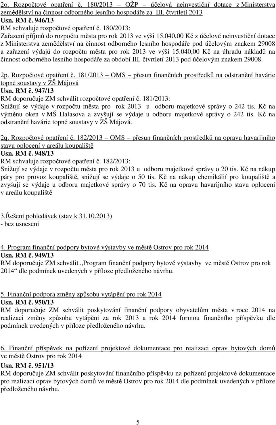 040,00 Kč z účelové neinvestiční dotace z Ministerstva zemědělství na činnost odborného lesního hospodáře pod účelovým znakem 29008 a zařazení výdajů do rozpočtu města pro rok 2013 ve výši 15.