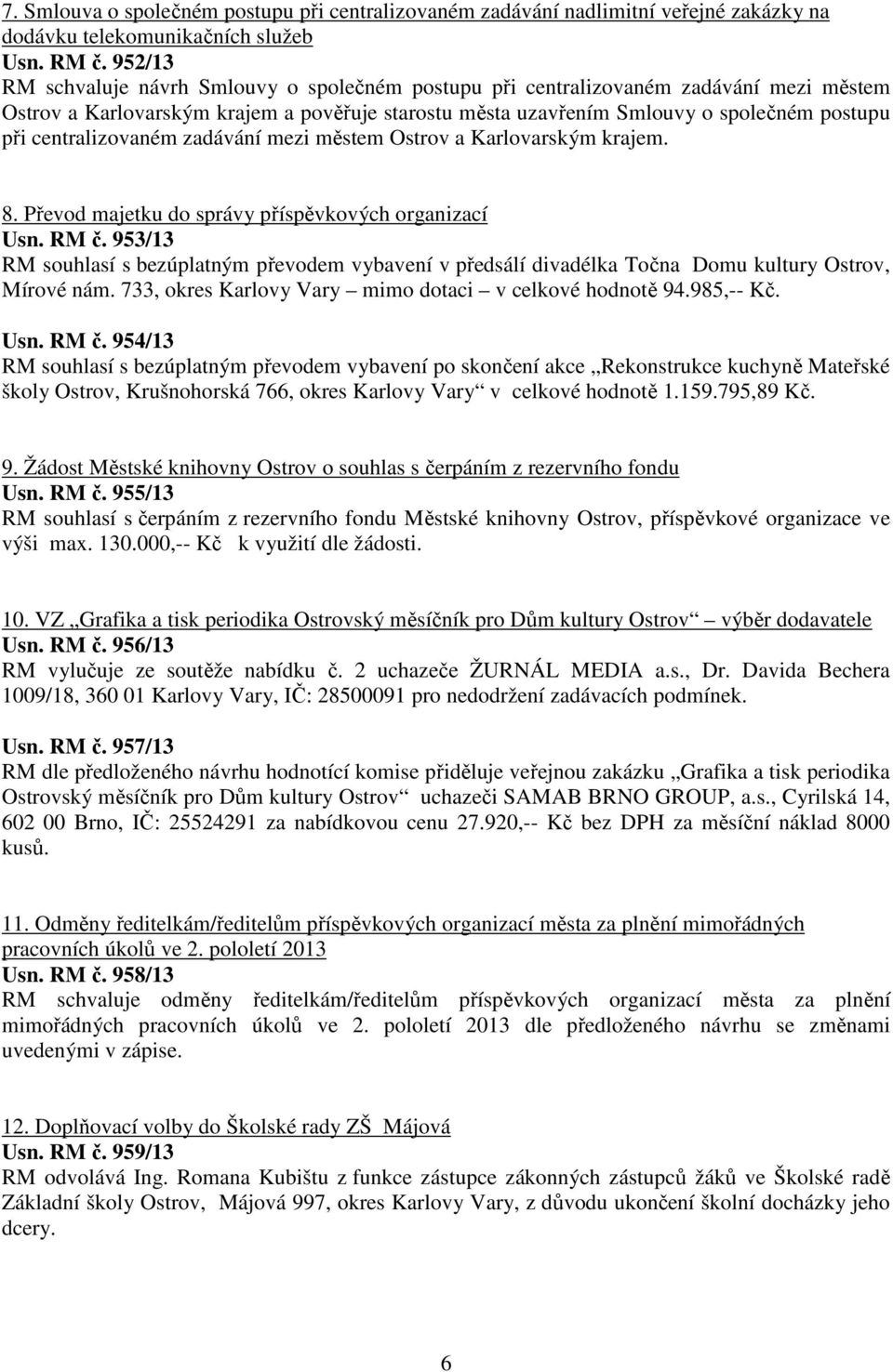 centralizovaném zadávání mezi městem Ostrov a Karlovarským krajem. 8. Převod majetku do správy příspěvkových organizací Usn. RM č.