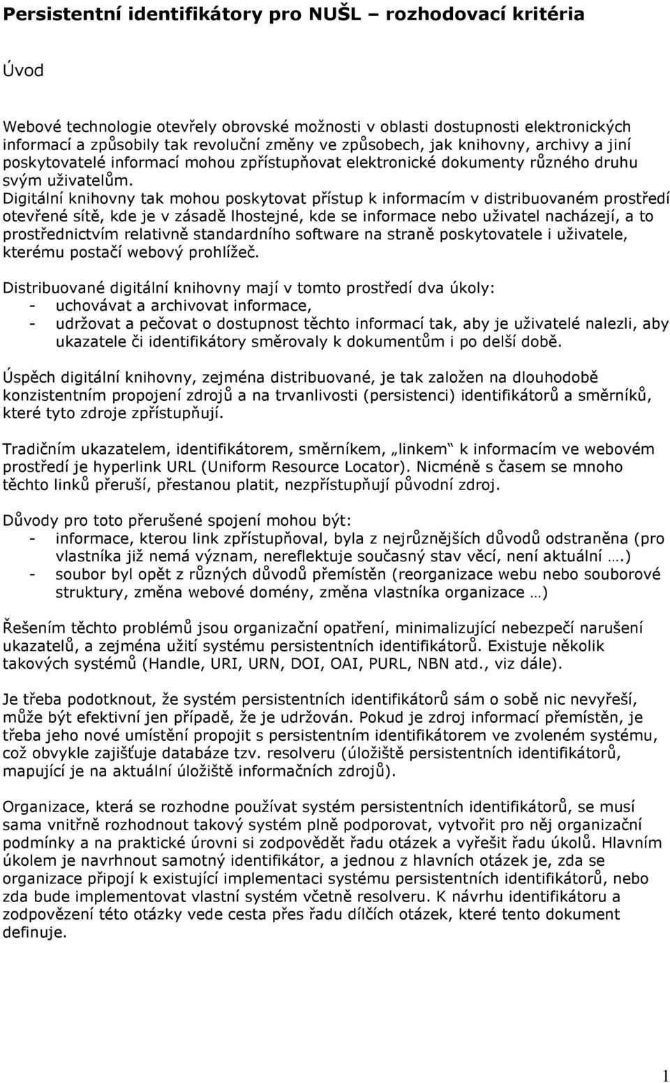 Digitální knihovny tak mohou poskytovat přístup k informacím v distribuovaném prostředí otevřené sítě, kde je v zásadě lhostejné, kde se informace nebo uživatel nacházejí, a to prostřednictvím