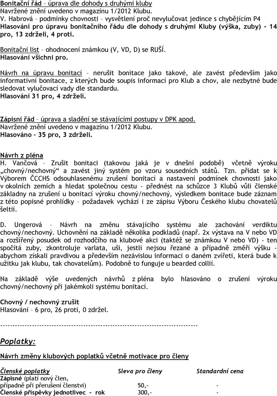Bonitační list ohodnocení známkou (V, VD, D) se RUŠÍ. Hlasování všichni pro.