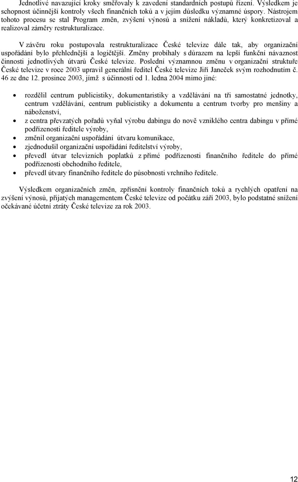 V závěru roku postupovala restrukturalizace České televize dále tak, aby organizační uspořádání bylo přehlednější a logičtější.