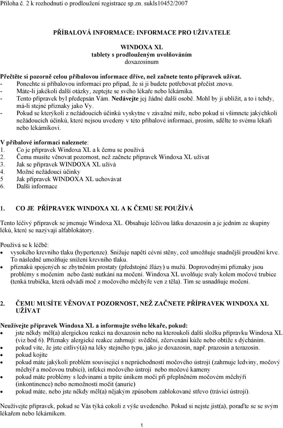 přípravek užívat. - Ponechte si příbalovou informaci pro případ, že si ji budete potřebovat přečíst znovu. - Máte-li jakékoli další otázky, zeptejte se svého lékaře nebo lékárníka.