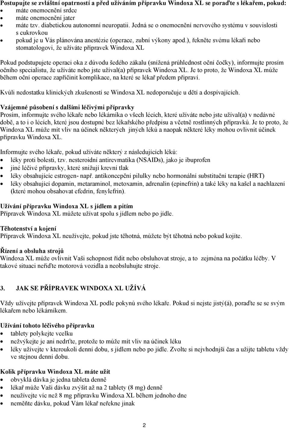 ), řekněte svému lékaři nebo stomatologovi, že užíváte přípravek Windoxa XL Pokud podstupujete operaci oka z důvodu šedého zákalu (snížená průhlednost oční čočky), informujte prosím očního