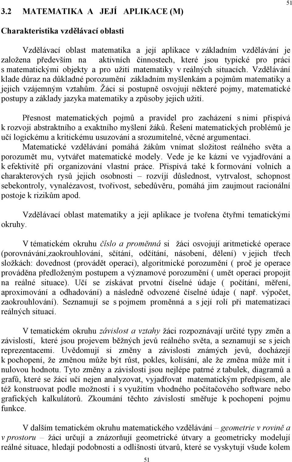 Žáci si postupně osvojují některé pojmy, matematické postupy a základy jazyka matematiky a způsoby jejich užití.