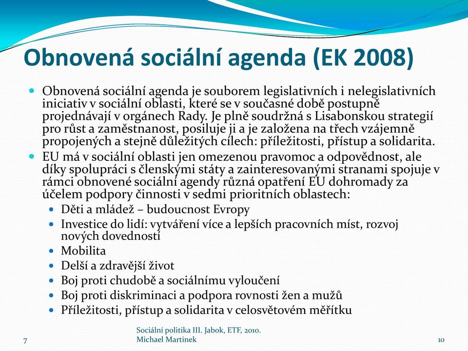 EU má v sociální oblasti jen omezenou pravomoc a odpovědnost, ale díky spolupráci s členskými státy a zainteresovanými stranami spojuje v rámci obnovené sociální agendy různá opatření EU dohromady za
