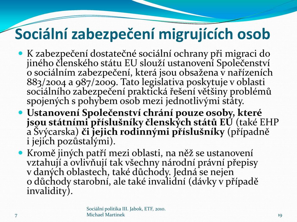 Ustanovení Společenství chrání pouze osoby, které jsou státními příslušníky členských států EU (také EHP a Švýcarska) či jejich rodinnými příslušníky (případně i jejich pozůstalými).