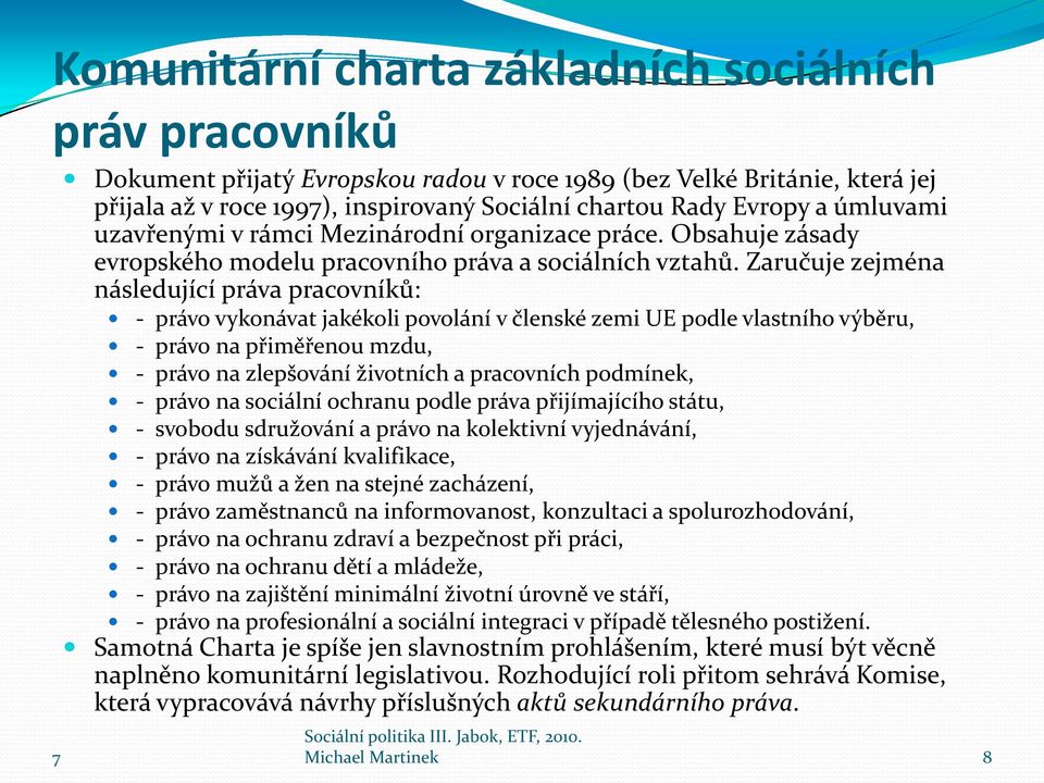 Zaručuje zejména následující práva pracovníků: - právo vykonávat jakékoli povolání v členské zemi UE podle vlastního výběru, - právo na přiměřenou mzdu, - právo na zlepšování životních a pracovních