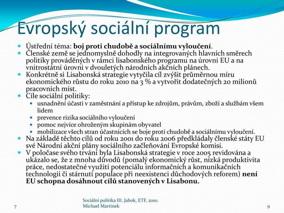 Konkrétně si Lisabonská strategie vytyčila cíl zvýšit průměrnou míru ekonomického růstu do roku 2010 na 3 % a vytvořit dodatečných 20 milionů pracovních míst.