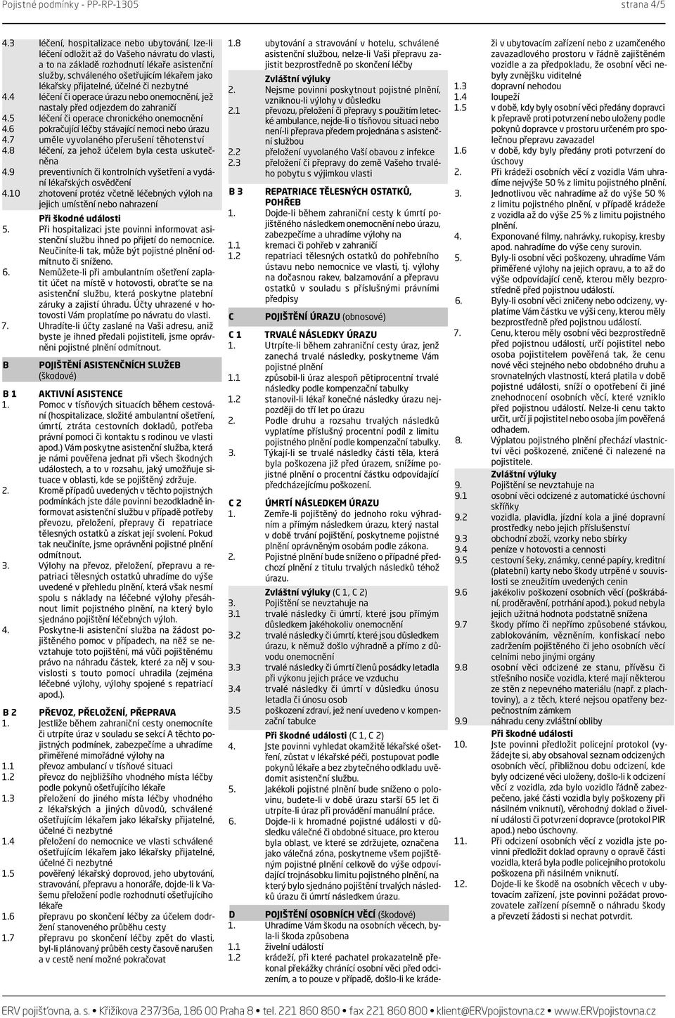 přijatelné, účelné či nezbytné 4.4 léčení či operace úrazu nebo onemocnění, jež nastaly před odjezdem do zahraničí 4.5 léčení či operace chronického onemocnění 4.