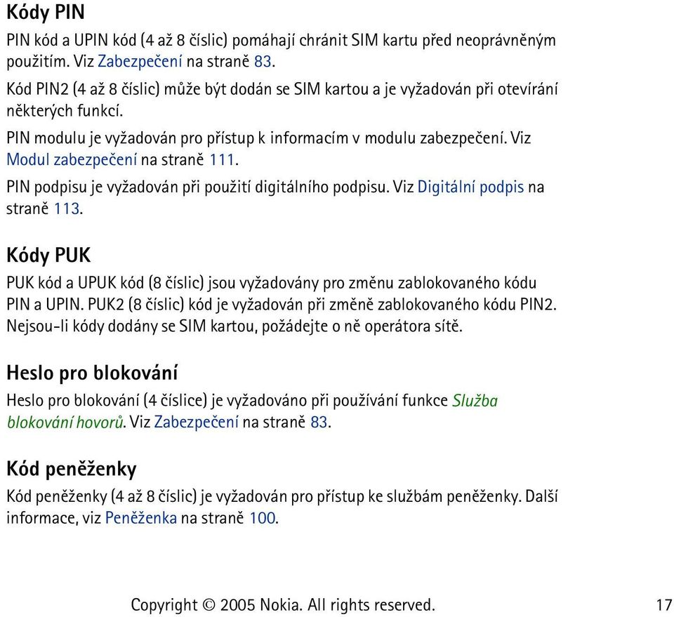 Viz Modul zabezpeèení na stranì 111. PIN podpisu je vy¾adován pøi pou¾ití digitálního podpisu. Viz Digitální podpis na stranì 113.