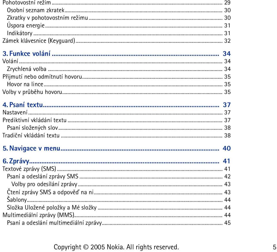 .. 37 Prediktivní vkládání textu... 37 Psaní slo¾ených slov... 38 Tradièní vkládání textu... 38 5. Navigace v menu... 40 6. Zprávy... 41 Textové zprávy (SMS).