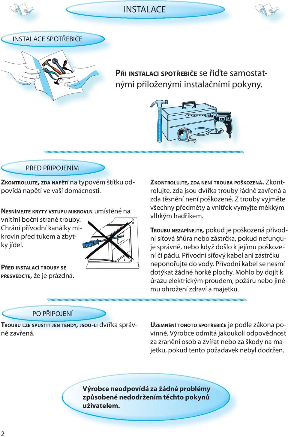 Chrání přívodní kanálky mikrovln před tukem a zbytky jídel. PŘED INSTALACÍ TROUBY SE PŘESVĚDČTE, že je prázdná. ZKONTROLUJTE, ZDA NENÍ TROUBA POŠKOZENÁ.