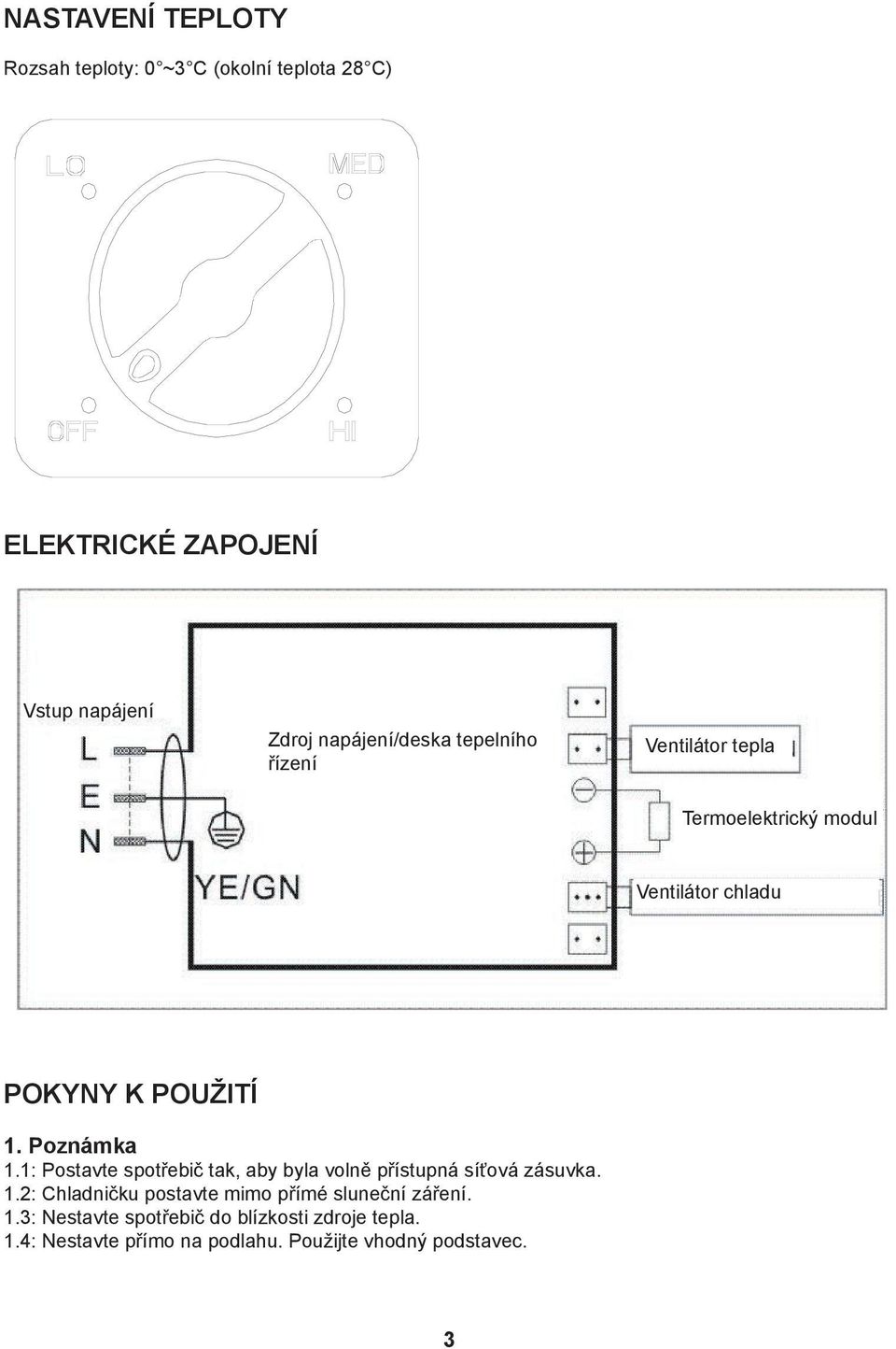 Poznámka 1.1: Postavte spotřebič tak, aby byla volně přístupná síťová zásuvka. 1.2: Chladničku postavte mimo přímé sluneční záření.